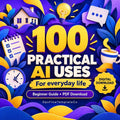 100 Practical AI Uses for Everyday Life, Beginner Guide (PDF)
